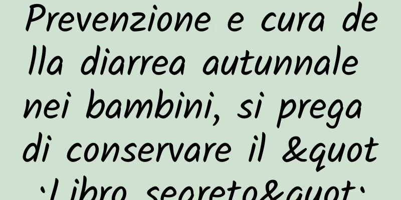 Prevenzione e cura della diarrea autunnale nei bambini, si prega di conservare il "Libro segreto"