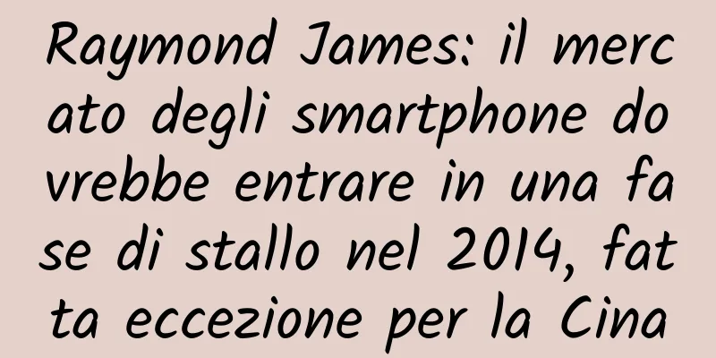 Raymond James: il mercato degli smartphone dovrebbe entrare in una fase di stallo nel 2014, fatta eccezione per la Cina