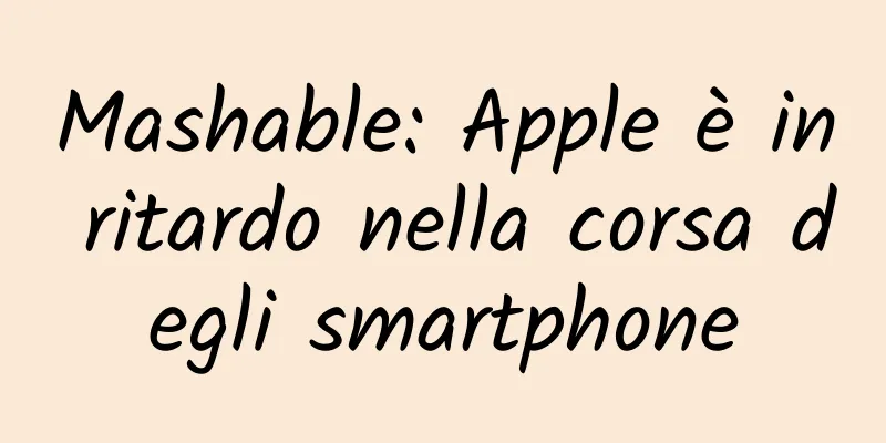 Mashable: Apple è in ritardo nella corsa degli smartphone