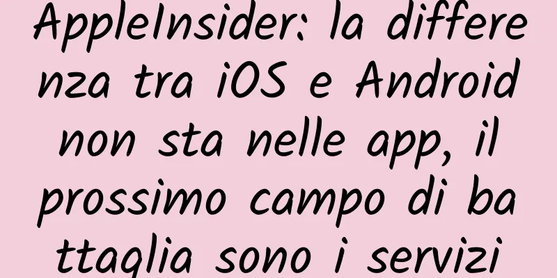 AppleInsider: la differenza tra iOS e Android non sta nelle app, il prossimo campo di battaglia sono i servizi
