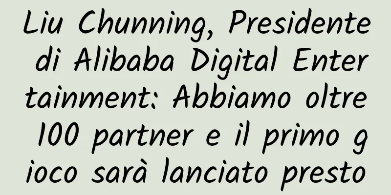 Liu Chunning, Presidente di Alibaba Digital Entertainment: Abbiamo oltre 100 partner e il primo gioco sarà lanciato presto