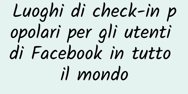 Luoghi di check-in popolari per gli utenti di Facebook in tutto il mondo