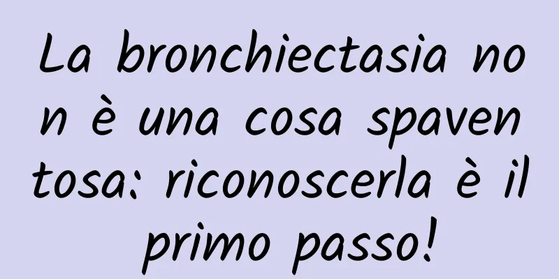 La bronchiectasia non è una cosa spaventosa: riconoscerla è il primo passo!