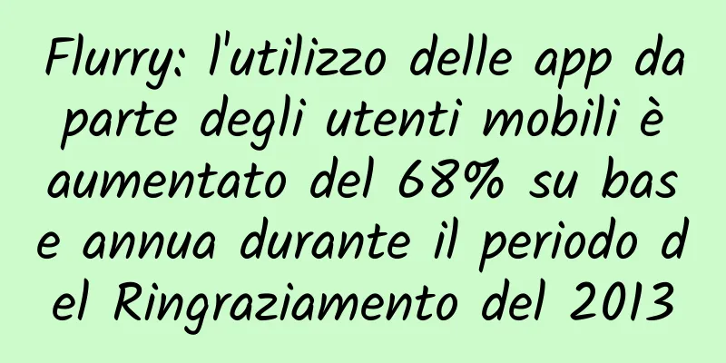 Flurry: l'utilizzo delle app da parte degli utenti mobili è aumentato del 68% su base annua durante il periodo del Ringraziamento del 2013