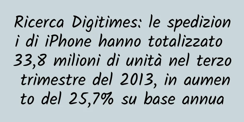 Ricerca Digitimes: le spedizioni di iPhone hanno totalizzato 33,8 milioni di unità nel terzo trimestre del 2013, in aumento del 25,7% su base annua