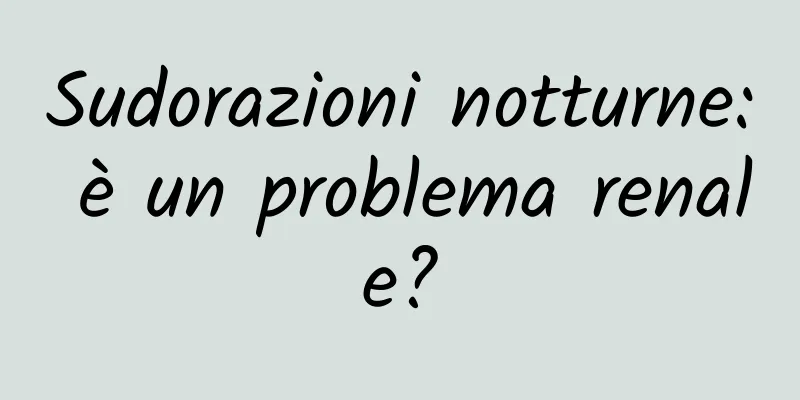 Sudorazioni notturne: è un problema renale?