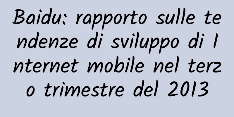 Baidu: rapporto sulle tendenze di sviluppo di Internet mobile nel terzo trimestre del 2013