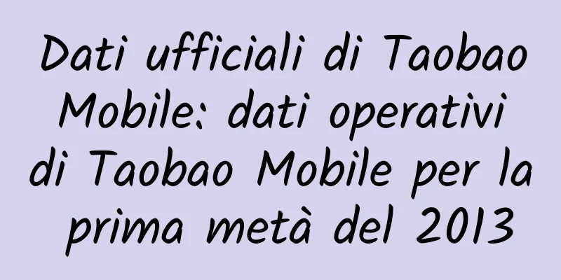 Dati ufficiali di Taobao Mobile: dati operativi di Taobao Mobile per la prima metà del 2013