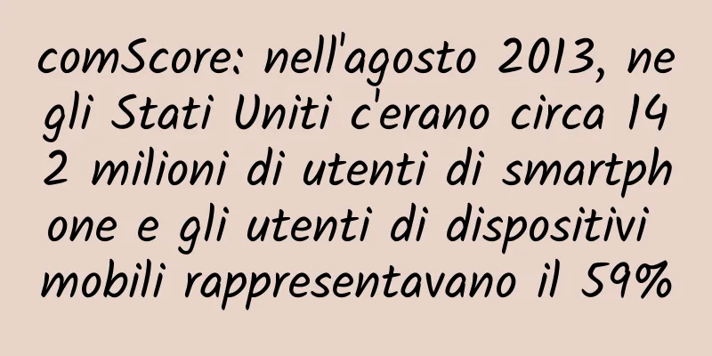 comScore: nell'agosto 2013, negli Stati Uniti c'erano circa 142 milioni di utenti di smartphone e gli utenti di dispositivi mobili rappresentavano il 59%