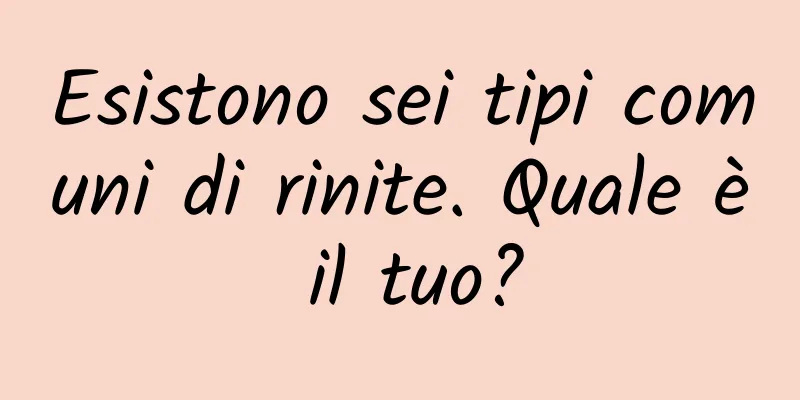 Esistono sei tipi comuni di rinite. Quale è il tuo?
