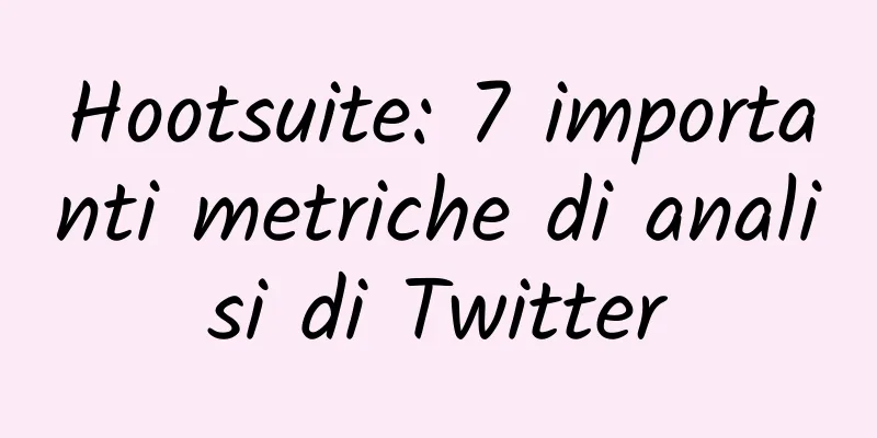 Hootsuite: 7 importanti metriche di analisi di Twitter