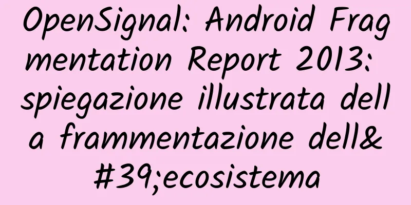 OpenSignal: Android Fragmentation Report 2013: spiegazione illustrata della frammentazione dell'ecosistema