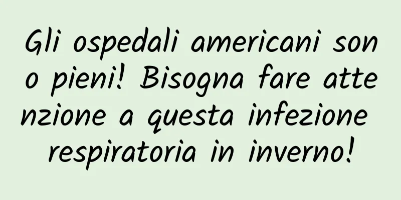 Gli ospedali americani sono pieni! Bisogna fare attenzione a questa infezione respiratoria in inverno!