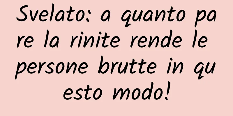 Svelato: a quanto pare la rinite rende le persone brutte in questo modo!