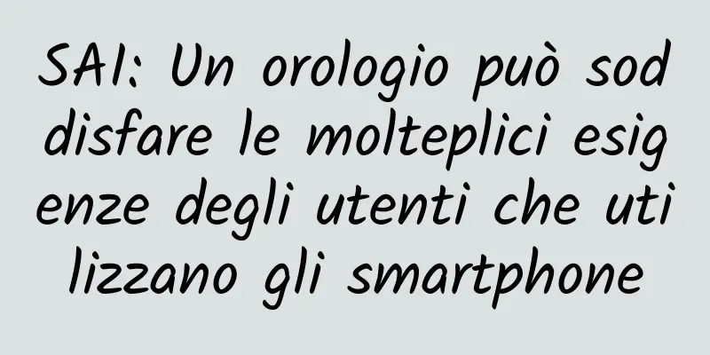SAI: Un orologio può soddisfare le molteplici esigenze degli utenti che utilizzano gli smartphone
