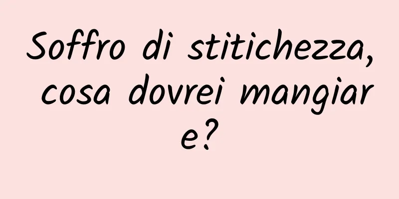Soffro di stitichezza, cosa dovrei mangiare?