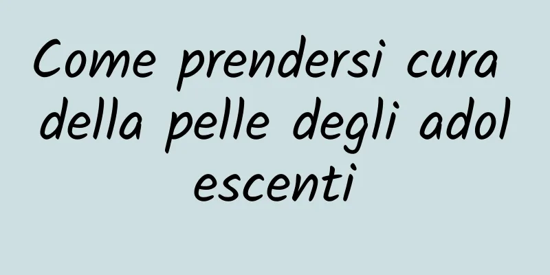 Come prendersi cura della pelle degli adolescenti