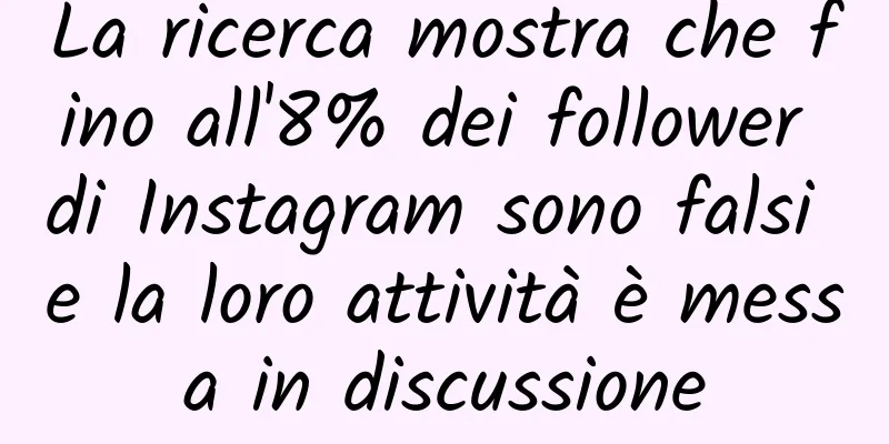 La ricerca mostra che fino all'8% dei follower di Instagram sono falsi e la loro attività è messa in discussione