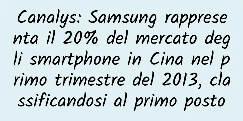 Canalys: Samsung rappresenta il 20% del mercato degli smartphone in Cina nel primo trimestre del 2013, classificandosi al primo posto