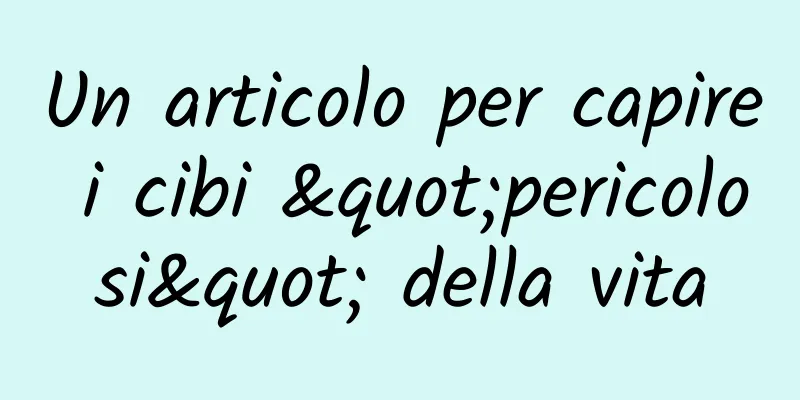 Un articolo per capire i cibi "pericolosi" della vita