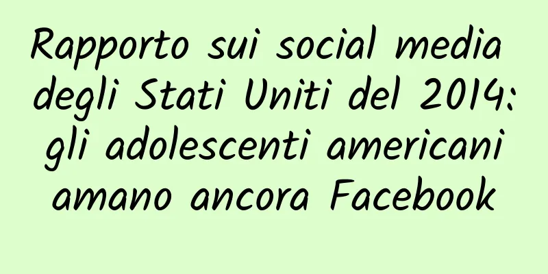 Rapporto sui social media degli Stati Uniti del 2014: gli adolescenti americani amano ancora Facebook