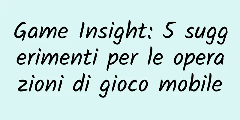 Game Insight: 5 suggerimenti per le operazioni di gioco mobile