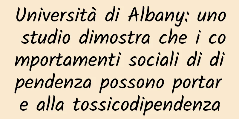 Università di Albany: uno studio dimostra che i comportamenti sociali di dipendenza possono portare alla tossicodipendenza