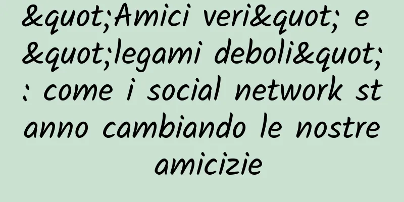 "Amici veri" e "legami deboli": come i social network stanno cambiando le nostre amicizie