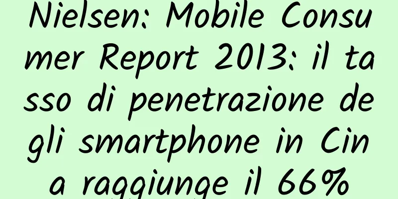 Nielsen: Mobile Consumer Report 2013: il tasso di penetrazione degli smartphone in Cina raggiunge il 66%