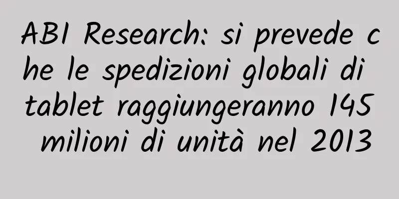ABI Research: si prevede che le spedizioni globali di tablet raggiungeranno 145 milioni di unità nel 2013