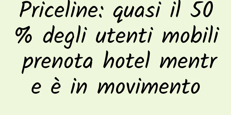 Priceline: quasi il 50% degli utenti mobili prenota hotel mentre è in movimento