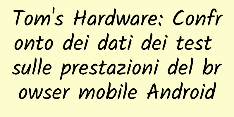 Tom's Hardware: Confronto dei dati dei test sulle prestazioni del browser mobile Android