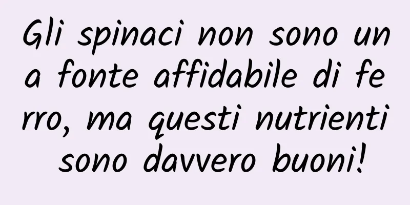 Gli spinaci non sono una fonte affidabile di ferro, ma questi nutrienti sono davvero buoni!