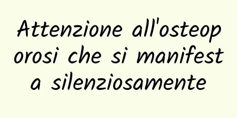 Attenzione all'osteoporosi che si manifesta silenziosamente