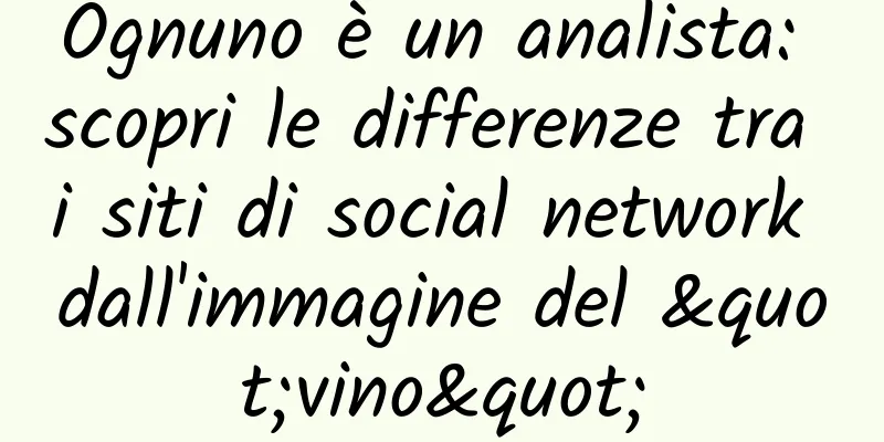 Ognuno è un analista: scopri le differenze tra i siti di social network dall'immagine del "vino"