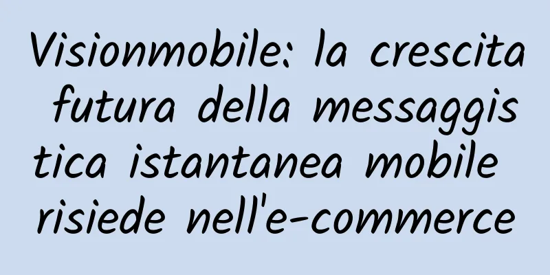 Visionmobile: la crescita futura della messaggistica istantanea mobile risiede nell'e-commerce