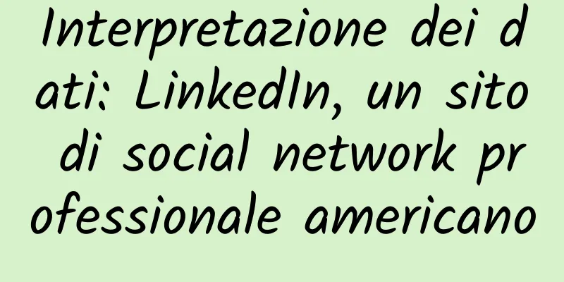 Interpretazione dei dati: LinkedIn, un sito di social network professionale americano