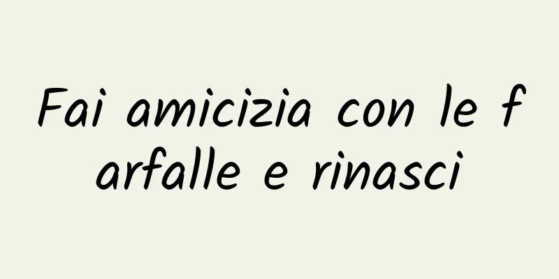 Fai amicizia con le farfalle e rinasci