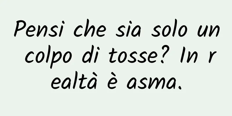Pensi che sia solo un colpo di tosse? In realtà è asma.