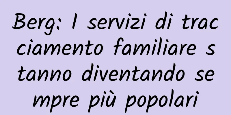 Berg: I ​​servizi di tracciamento familiare stanno diventando sempre più popolari