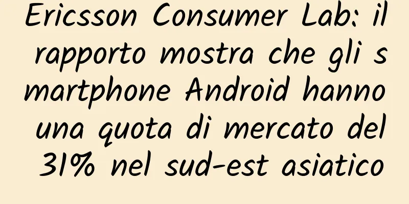Ericsson Consumer Lab: il rapporto mostra che gli smartphone Android hanno una quota di mercato del 31% nel sud-est asiatico