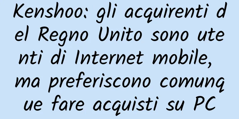 Kenshoo: gli acquirenti del Regno Unito sono utenti di Internet mobile, ma preferiscono comunque fare acquisti su PC