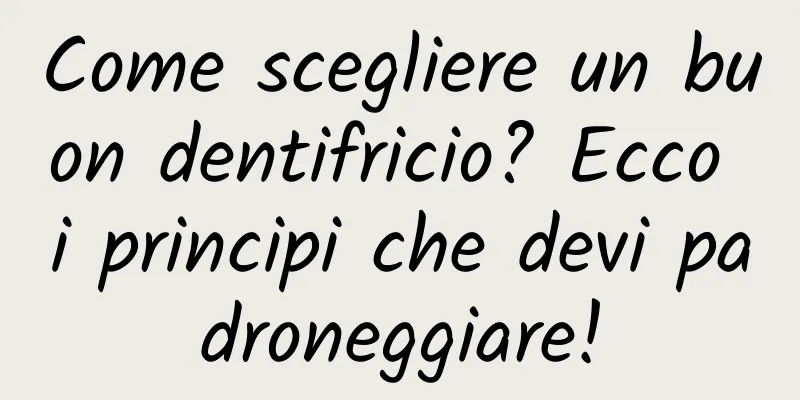 Come scegliere un buon dentifricio? Ecco i principi che devi padroneggiare!