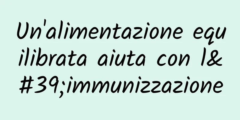Un'alimentazione equilibrata aiuta con l'immunizzazione