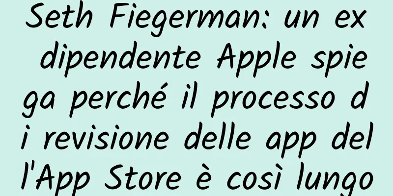 Seth Fiegerman: un ex dipendente Apple spiega perché il processo di revisione delle app dell'App Store è così lungo