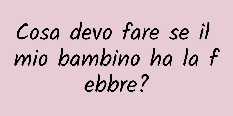 Cosa devo fare se il mio bambino ha la febbre?