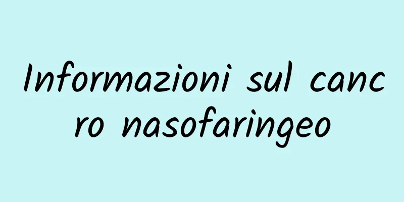 Informazioni sul cancro nasofaringeo