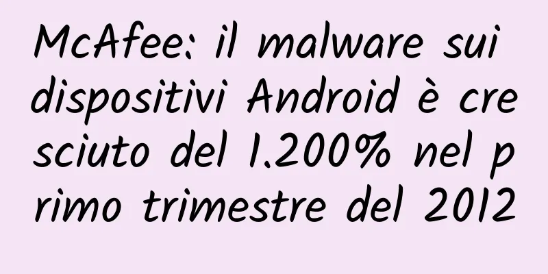 McAfee: il malware sui dispositivi Android è cresciuto del 1.200% nel primo trimestre del 2012