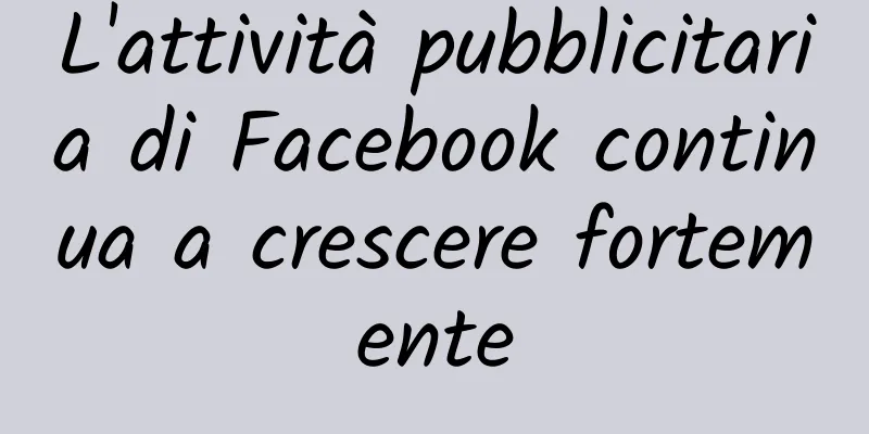 L'attività pubblicitaria di Facebook continua a crescere fortemente