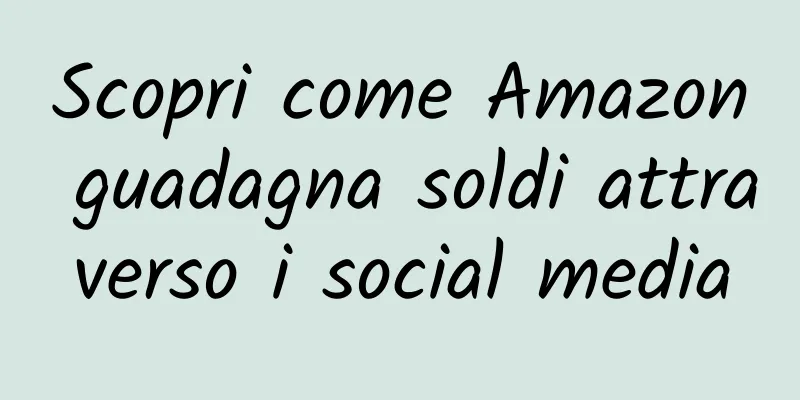 Scopri come Amazon guadagna soldi attraverso i social media